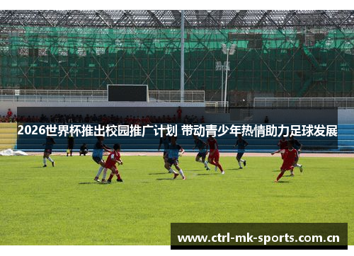 2026世界杯推出校园推广计划 带动青少年热情助力足球发展