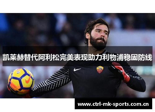 凯莱赫替代阿利松完美表现助力利物浦稳固防线